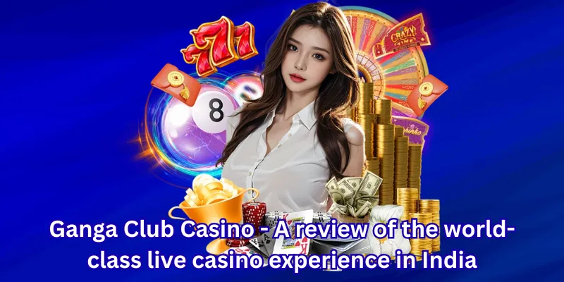 Ganga Club Casino - A review of the world-class live casino experience in India