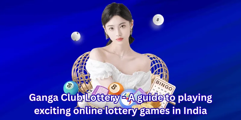 Ganga Club Lottery - A guide to playing exciting online lottery games in India