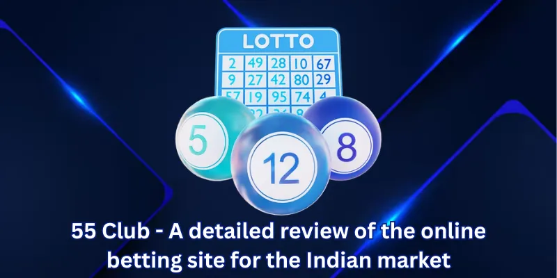 55 Club - A detailed review of the online betting site for the Indian market