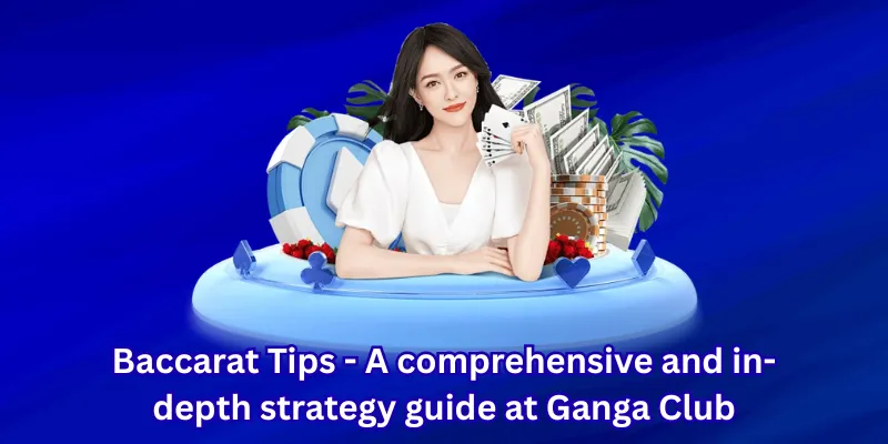 Baccarat Tips - A comprehensive and in-depth strategy guide at Ganga Club