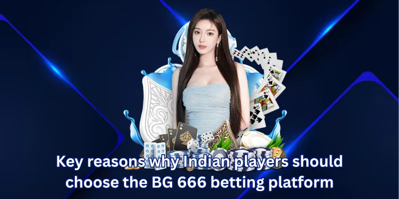 Key reasons why Indian players should choose the BG 666 betting platform
