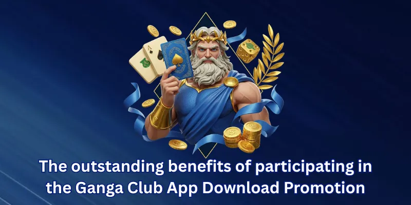 The outstanding benefits of participating in the Ganga Club App Download Promotion