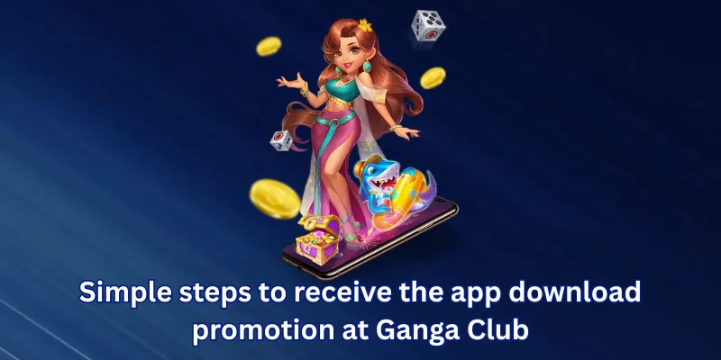 Simple steps to receive the app download promotion at Ganga Club