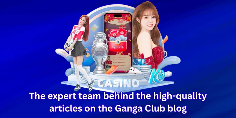 The expert team behind the high-quality articles on the Ganga Club blog