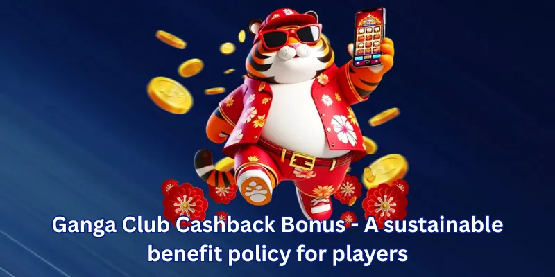 Ganga Club Cashback Bonus - A sustainable benefit policy for players