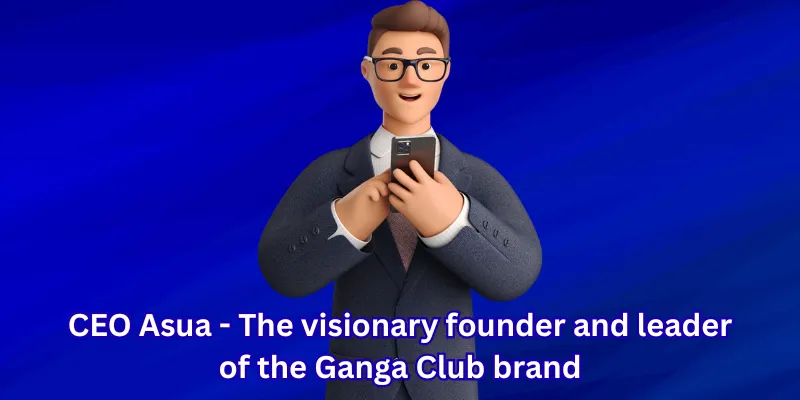 CEO Asua - The visionary founder and leader of the Ganga Club brand