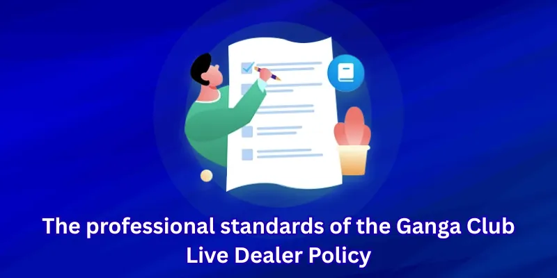 The professional standards of the Ganga Club Live Dealer Policy