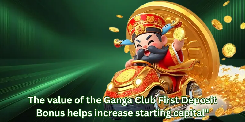 The value of the Ganga Club First Deposit Bonus helps increase starting capital"