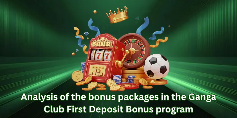 Analysis of the bonus packages in the Ganga Club First Deposit Bonus program
