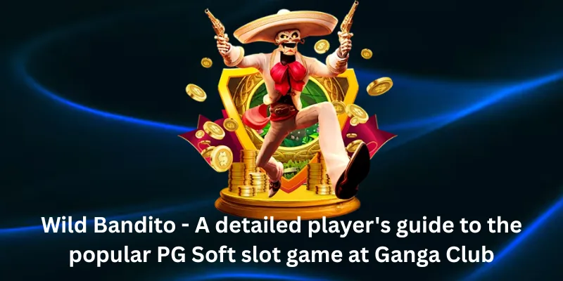 Wild Bandito - A detailed player's guide to the popular PG Soft slot game at Ganga Club