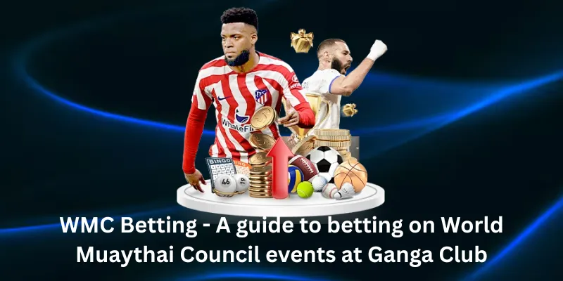 WMC Betting - A guide to betting on World Muaythai Council events at Ganga Club